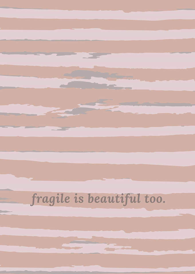Fragile is Beautiful Too