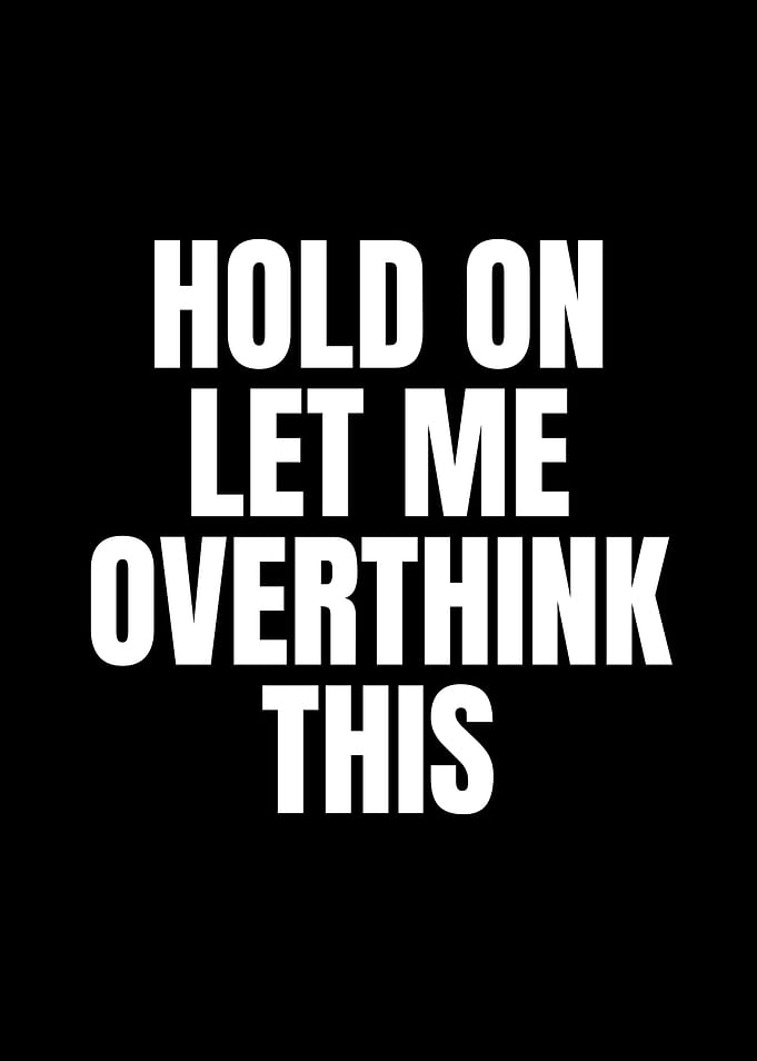 Hold On Let Me Overthink This