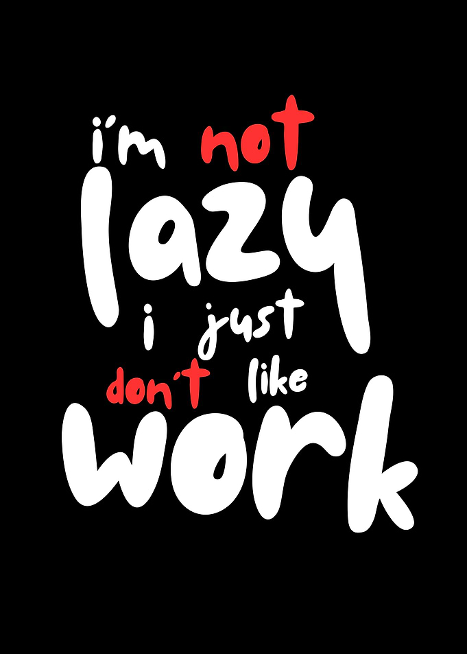 I'm not lazy just don't like work