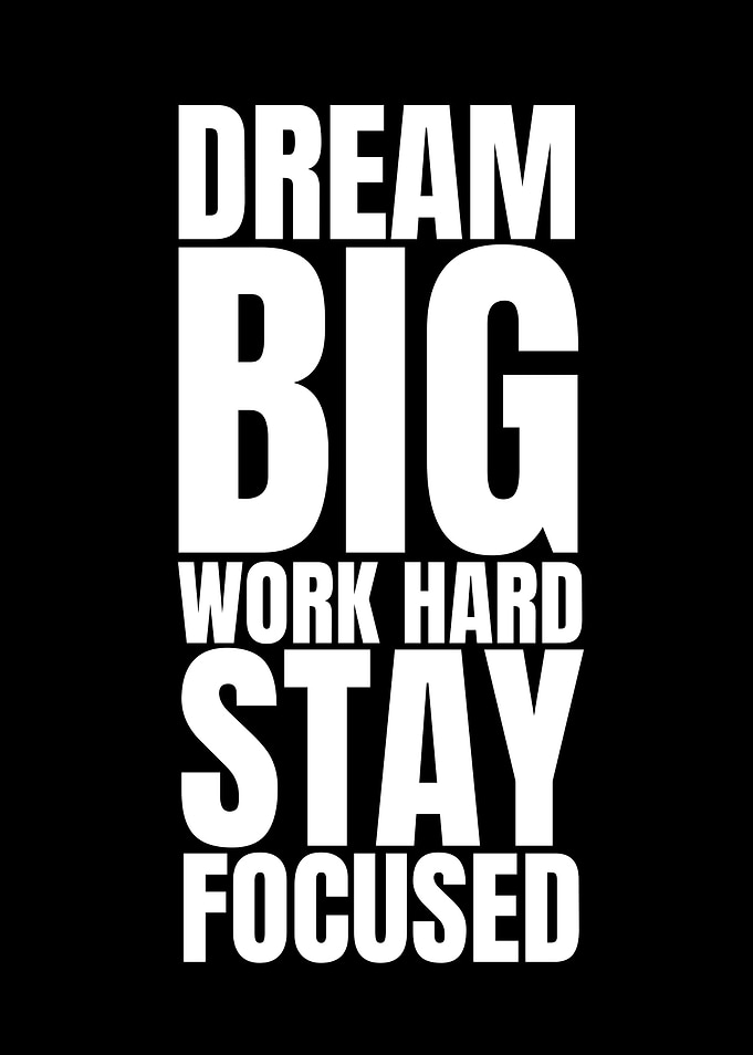 Dream Big, Work Hard, Stay Focused