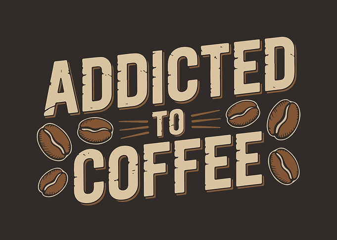 Addicted to Coffee Graphic Design