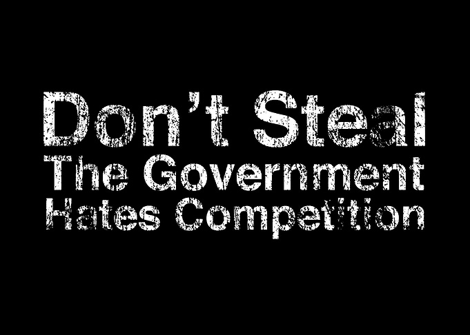 Don't Steal: Government Hates Competition