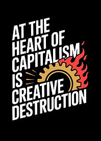 Design with quote 'At the heart of capitalism is creative destruction'