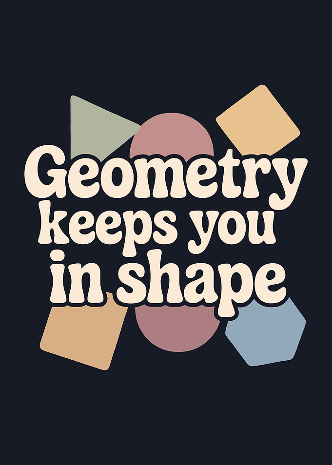 Geometry Keeps You In Shape Math