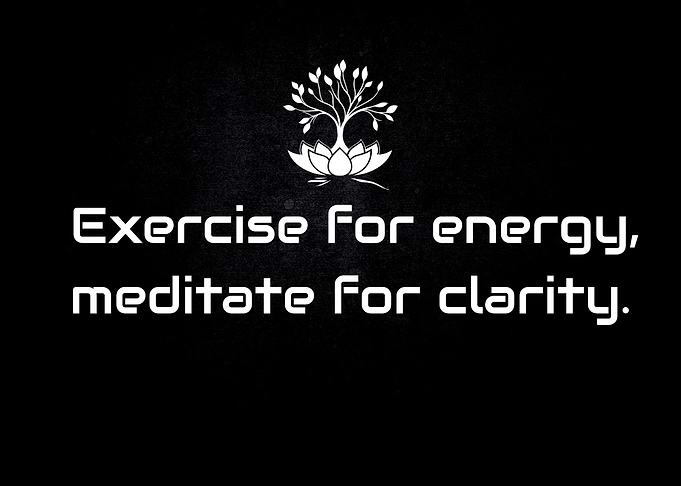 Exercise for energy and Meditate for Clarity