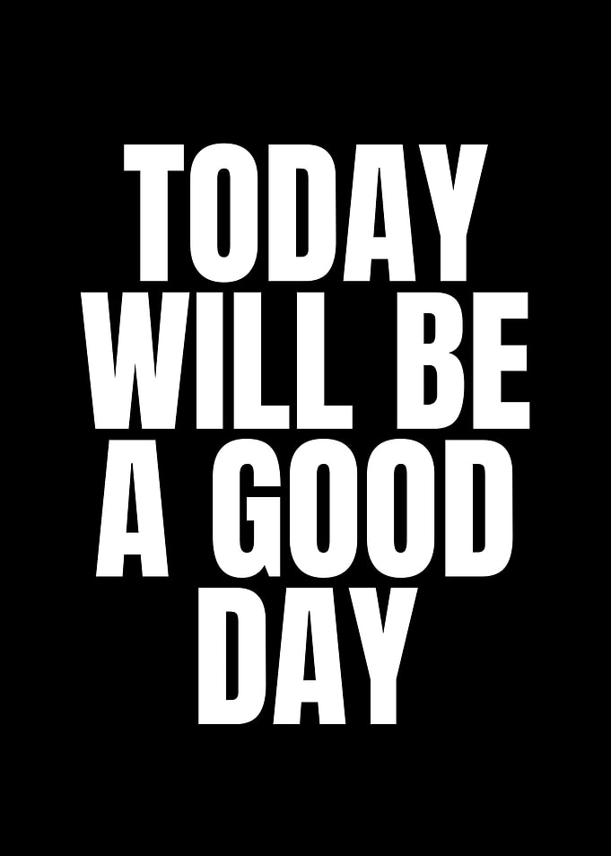 Today Will Be A Good Day