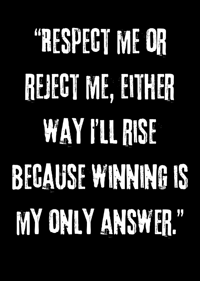 Respect Me or Reject Me – Winning Is My Only Answer