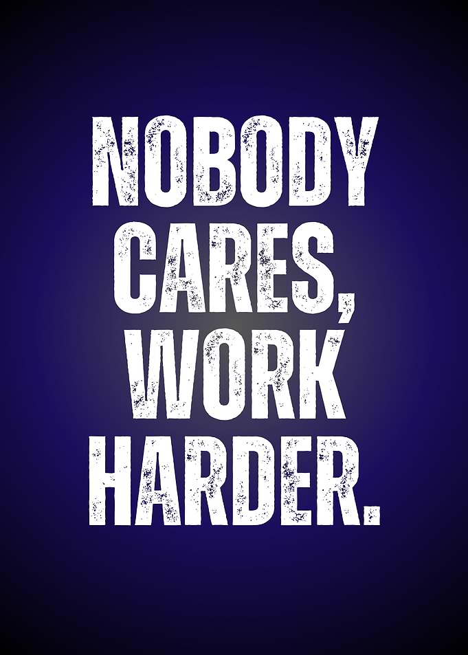 Nobody Cares, Work Harder Motivation