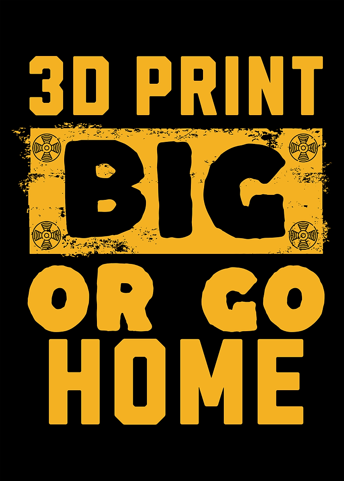 3D Print Big or Go Home