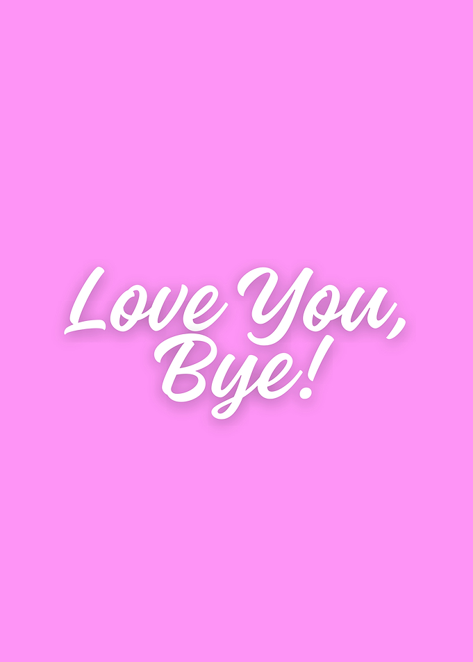 Love You, Bye!