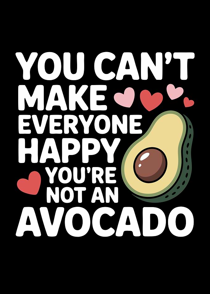 You Can't Make Everyone Happy Avocado