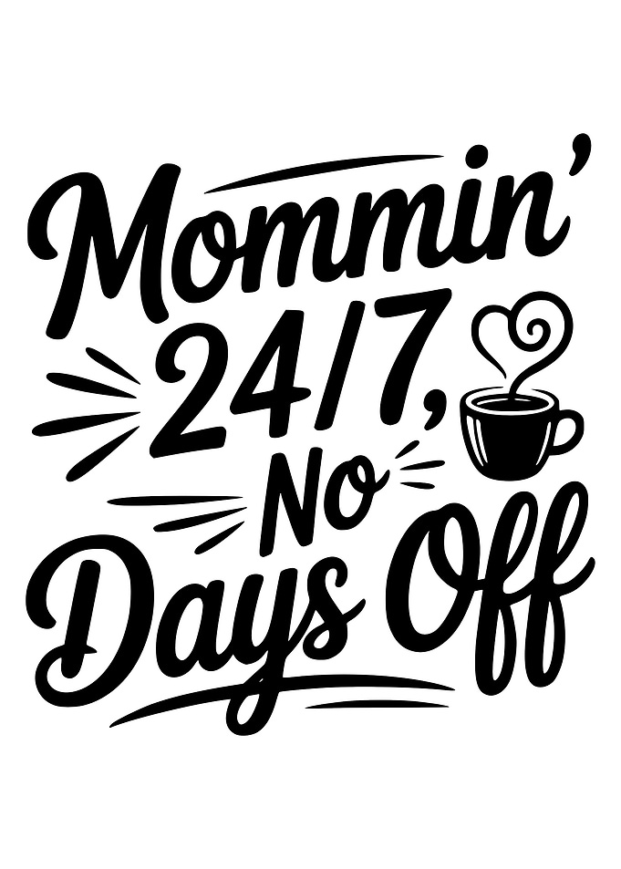 Mommin' 24/7 No Days Off
