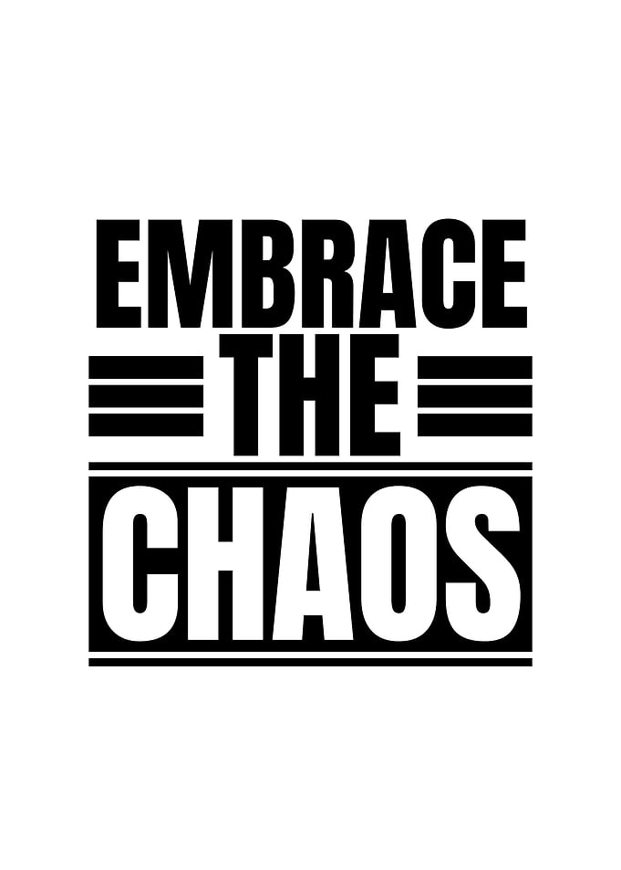 Embrace the Chaos