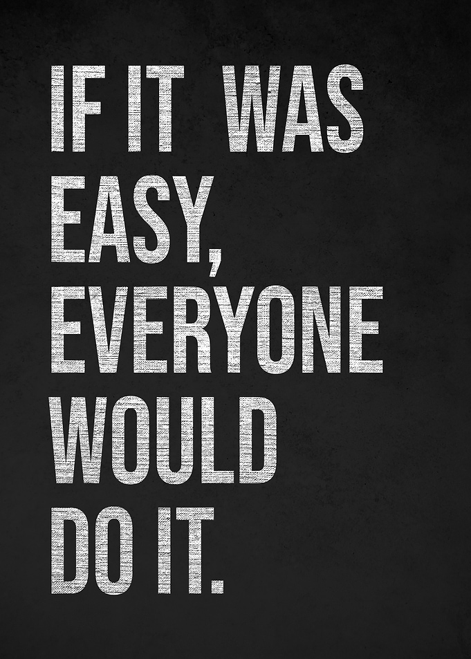 Motivational Quote: If It Was Easy Everyone Would Do It
