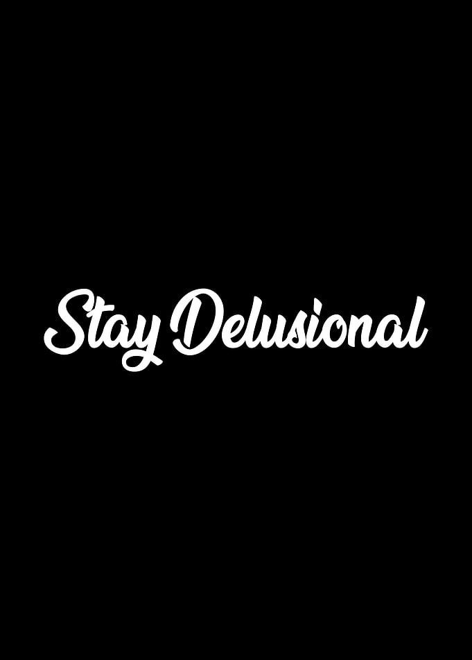 Stay Delusional