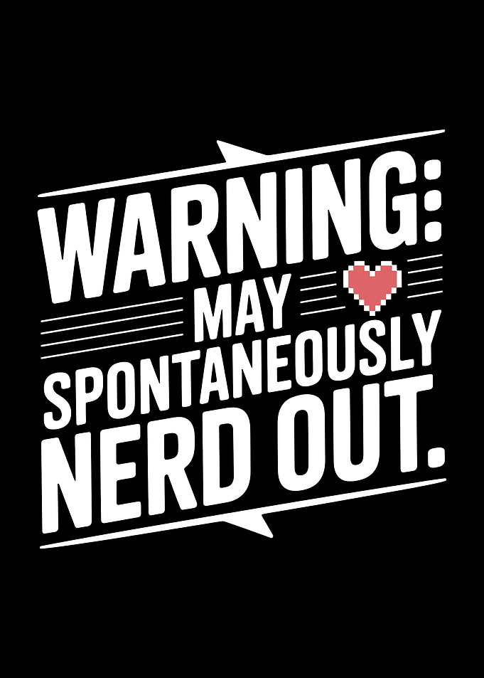 Warning: May Spontaneously Nerd Out