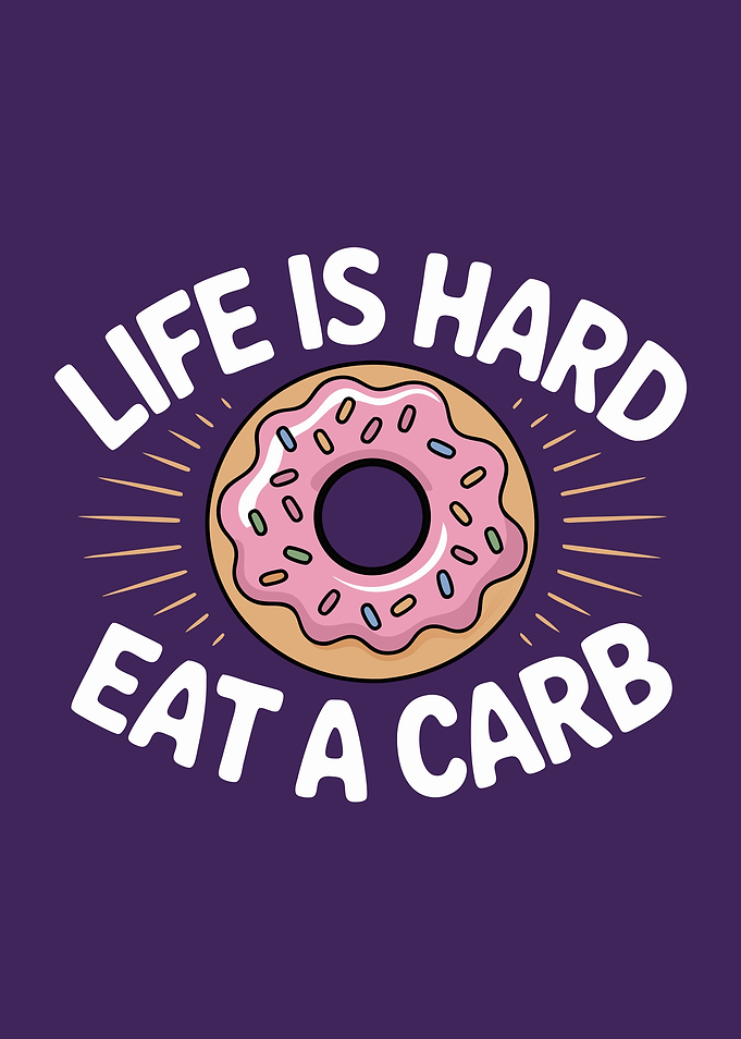 Life is Hard, Eat a Carb
