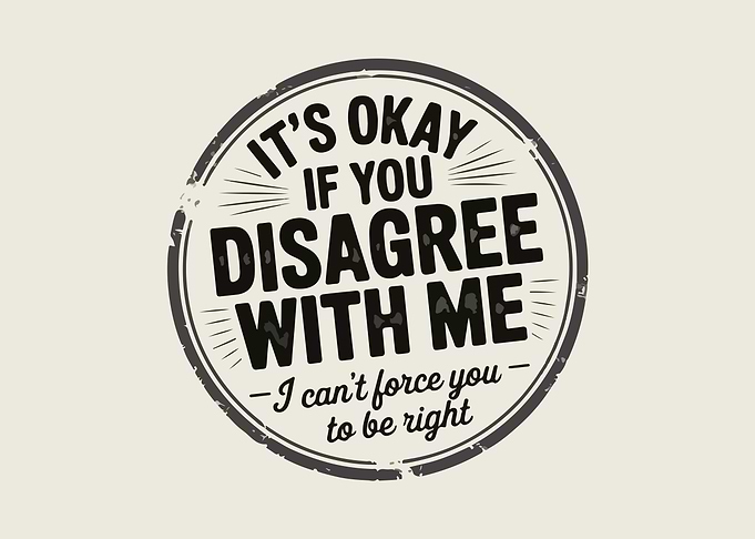 It's Okay to Disagree With Me