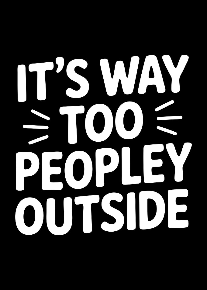 It's Way Too Peopley Outside Text