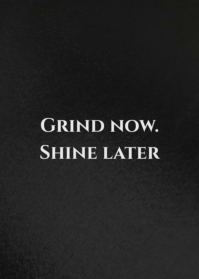 Grind Now, Shine Later