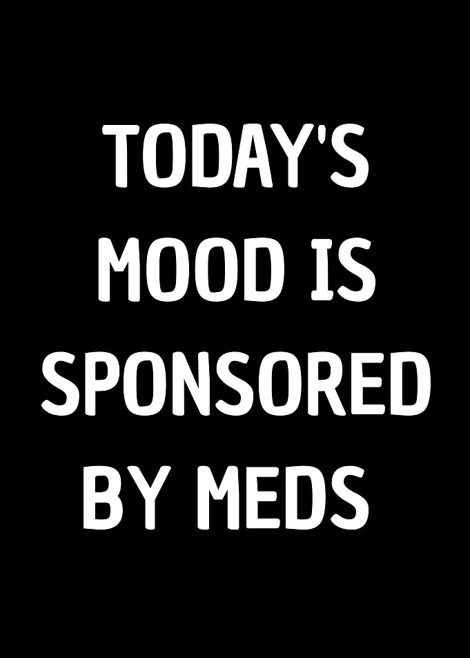 Today's Mood Sponsored by Meds