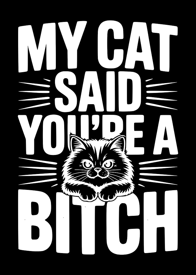 My Cat Said You're A Bitch