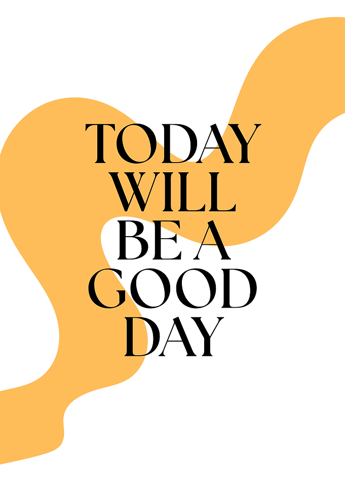 Today Will Be A Good Day