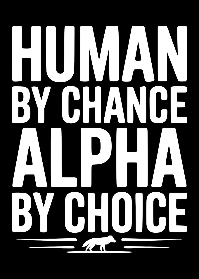 Human by Chance, Alpha by Choice