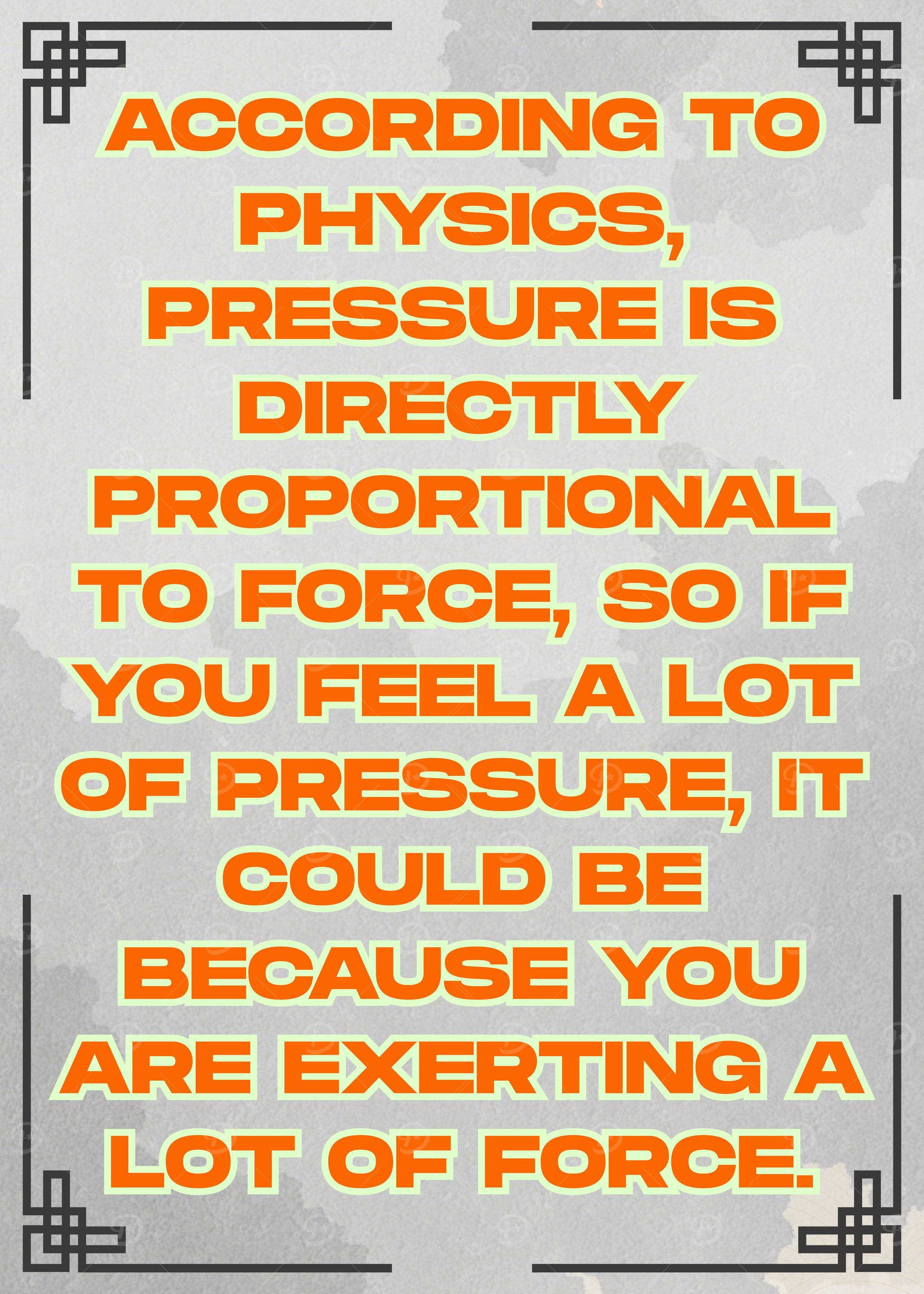Physics Quote: Pressure and Force