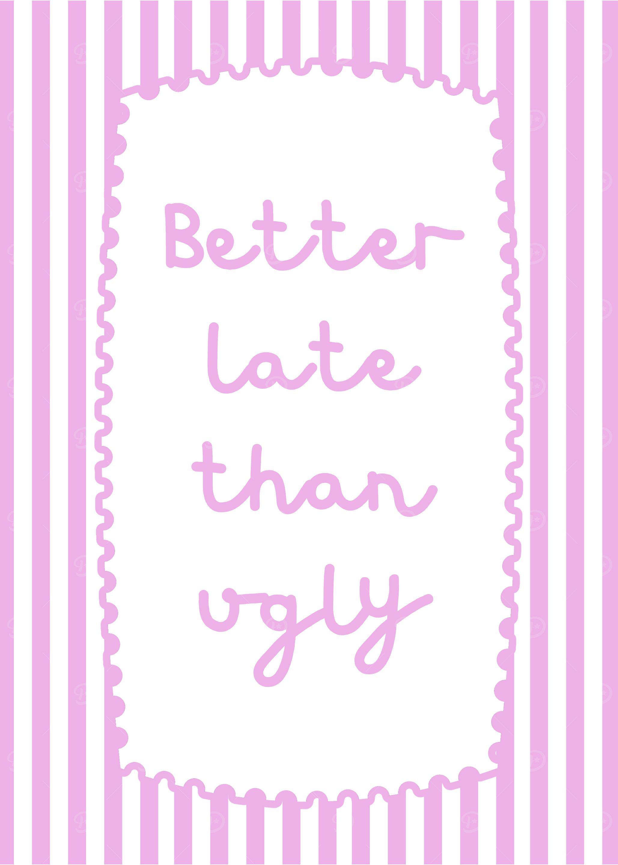 Better Late Than Ugly Pink