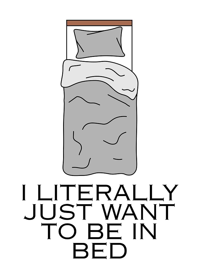 I Literally Just Want To Bed