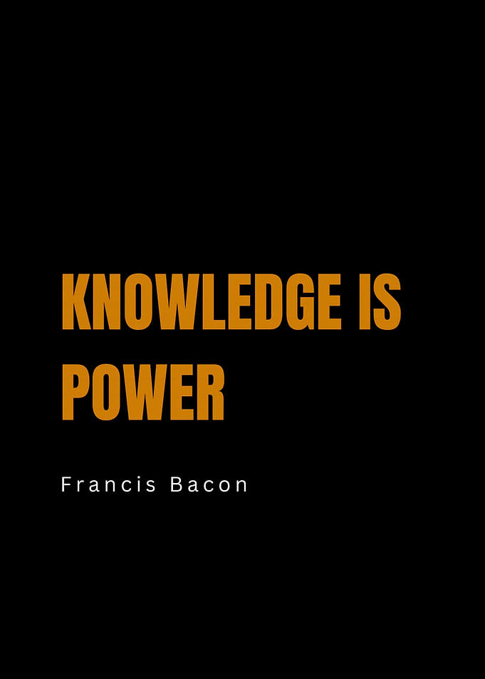 Knowledge is Power - Francis Bacon