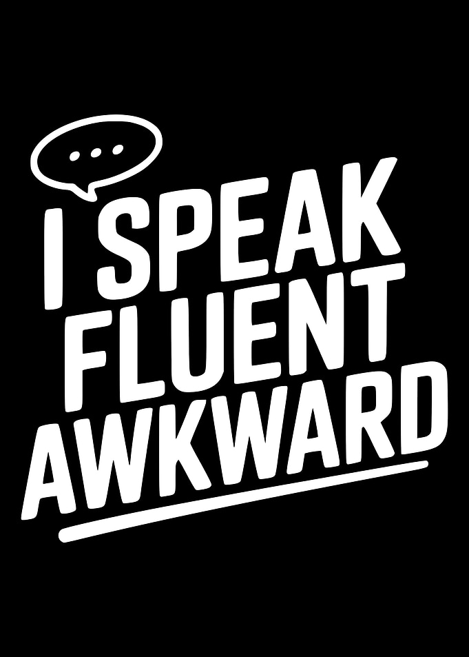 I Speak Fluent Awkward