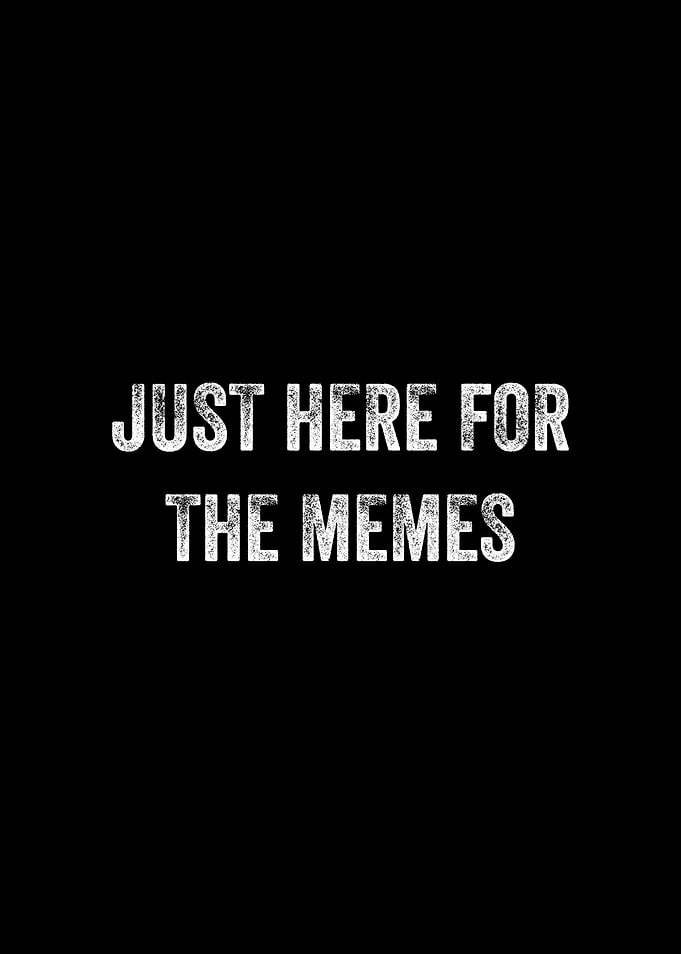 Just Here For The Memes