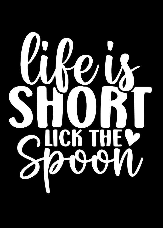 Life is short, lick the spoon
