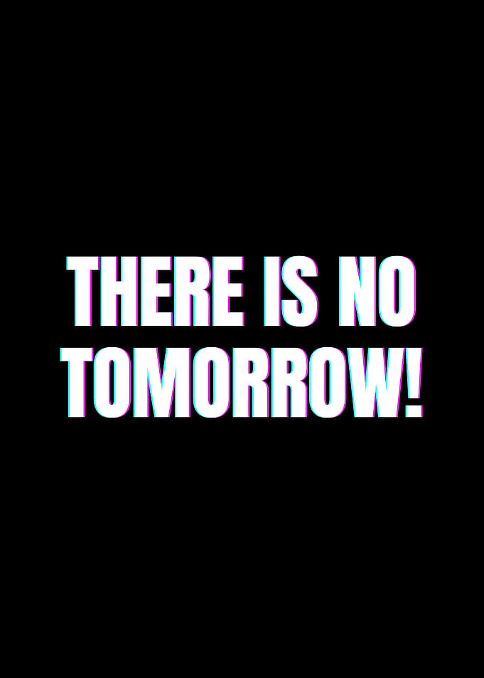 There is no tomorrow
