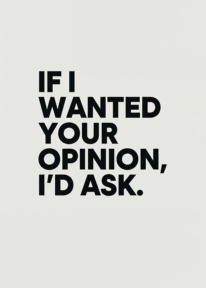Bold Statement - If I Wanted Your Opinion, I’d Ask