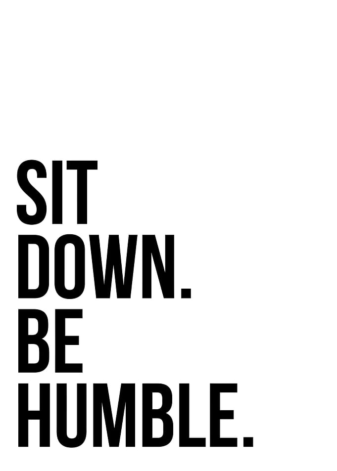 Sit Down. Be Humble. Text Art