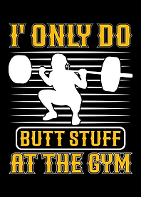 I Only Do Butt Stuff At Gym