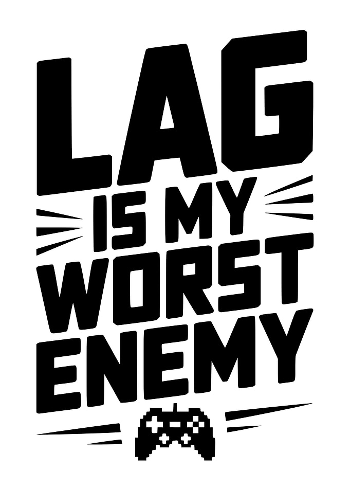 Lag is my worst enemy