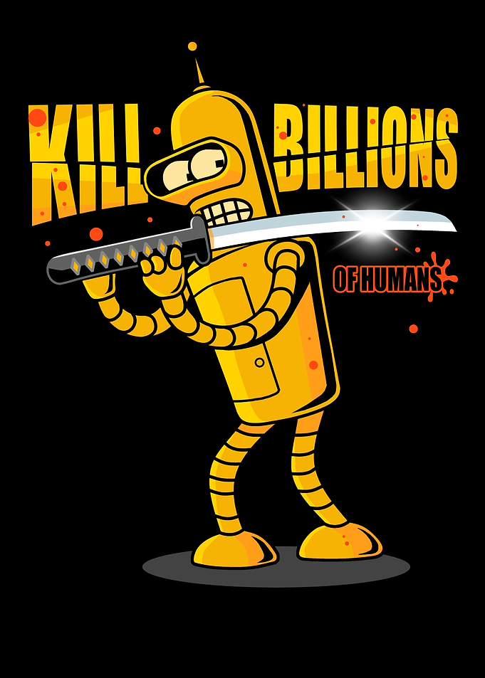 Kill Billions of Humans -Bender robot