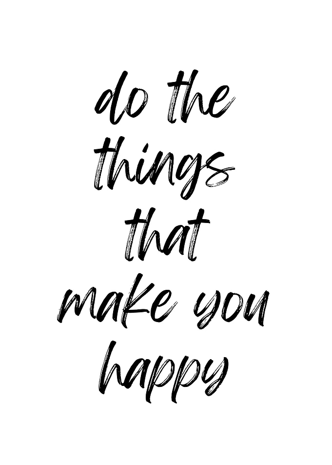 Do the things that make you happy