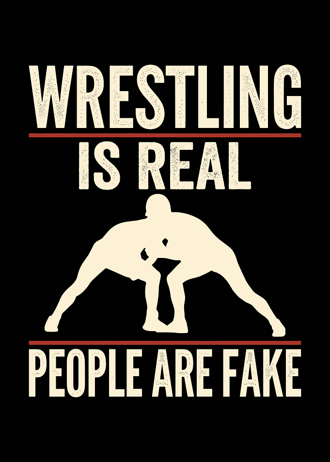 Wrestling is Real People are Fake