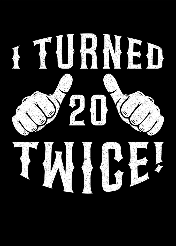 I Turned 20 Twice Birthday Design