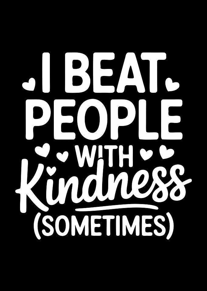 I Beat People With Kindness Funny