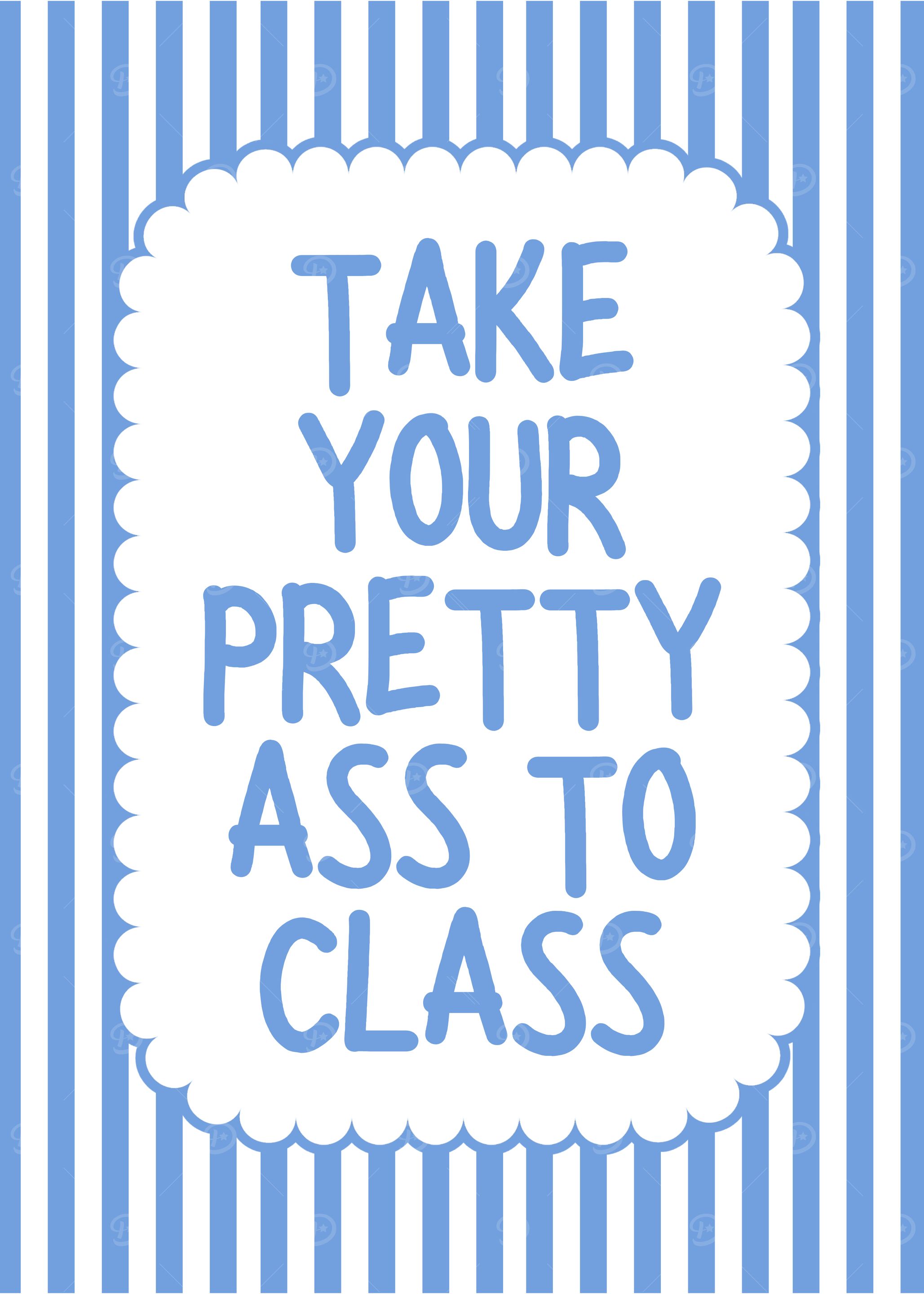 Take Your Pretty Ass To Class