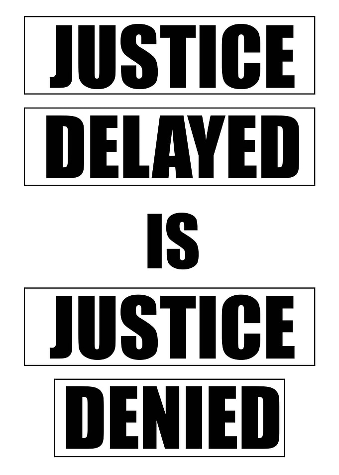 Justice Delayed is Justice Denied