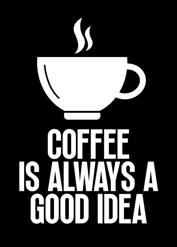 Coffee is Always a Good Idea