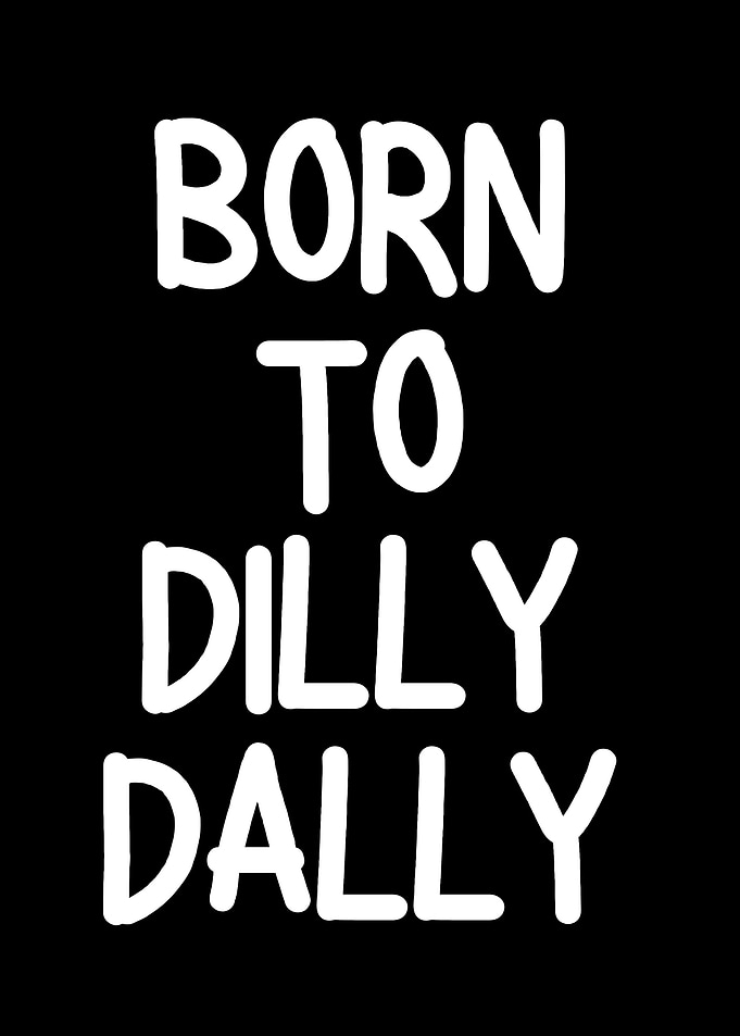 Born to Dilly Dally