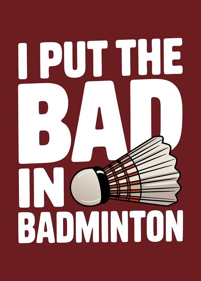I Put the Bad in Badminton